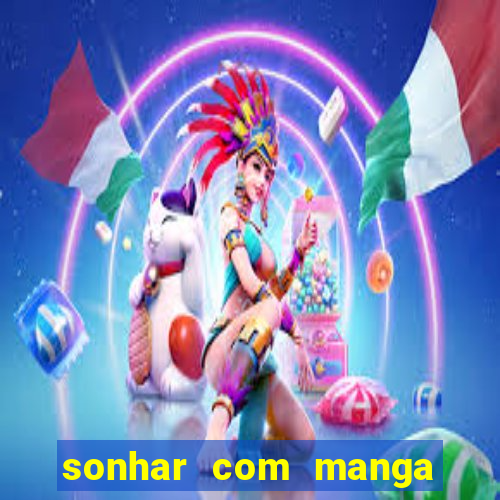 sonhar com manga madura jogo do bicho